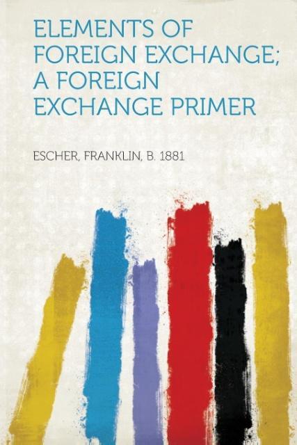 Elements of Foreign Exchange; A Foreign Exchange Primer als Taschenbuch von Franklin B. Escher