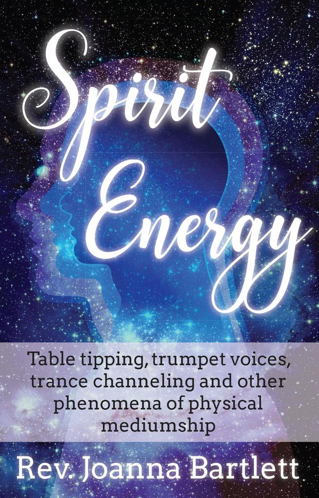Spirit Energy: Table Tipping Trumpet Voices Trance Channeling and Other Phenomena of Physical Mediumship