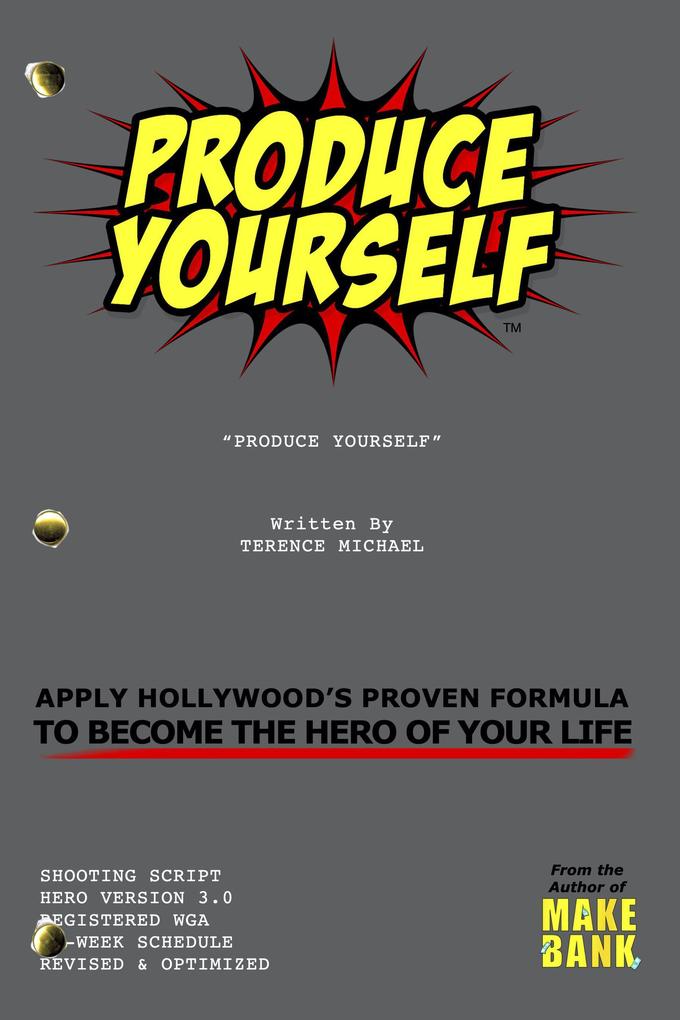 Produce Yourself: Apply Hollywood‘s Proven Formula To Become the Hero of Your Life