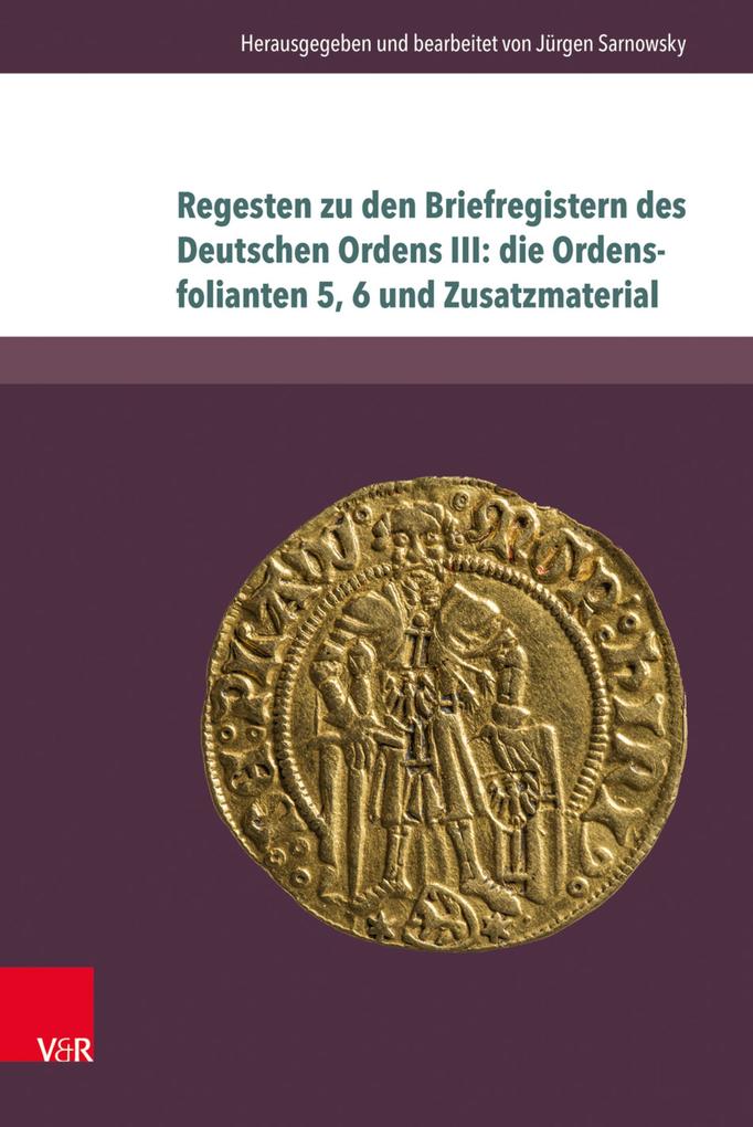 Regesten zu den Briefregistern des Deutschen Ordens III: die Ordensfolianten 5 6 und Zusatzmaterial