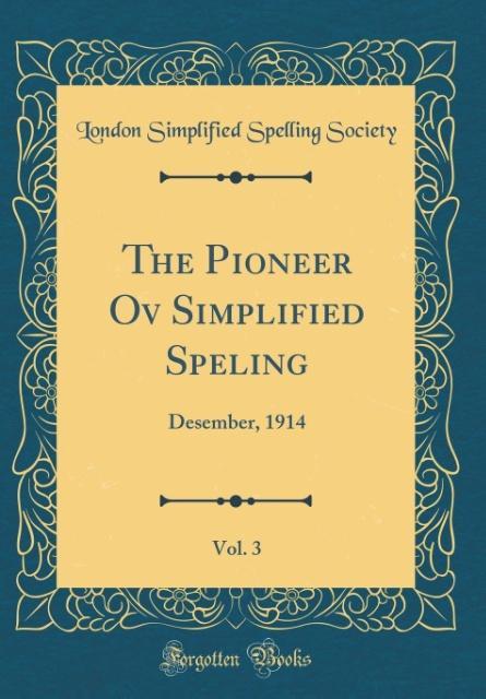 The Pioneer Ov Simplified Speling, Vol. 3 als Buch von London Simplified Spelling Society - London Simplified Spelling Society