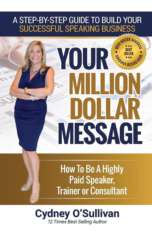 Your Million Dollar Message: How to Be a Highly Paid Speaker Trainer or Consultant