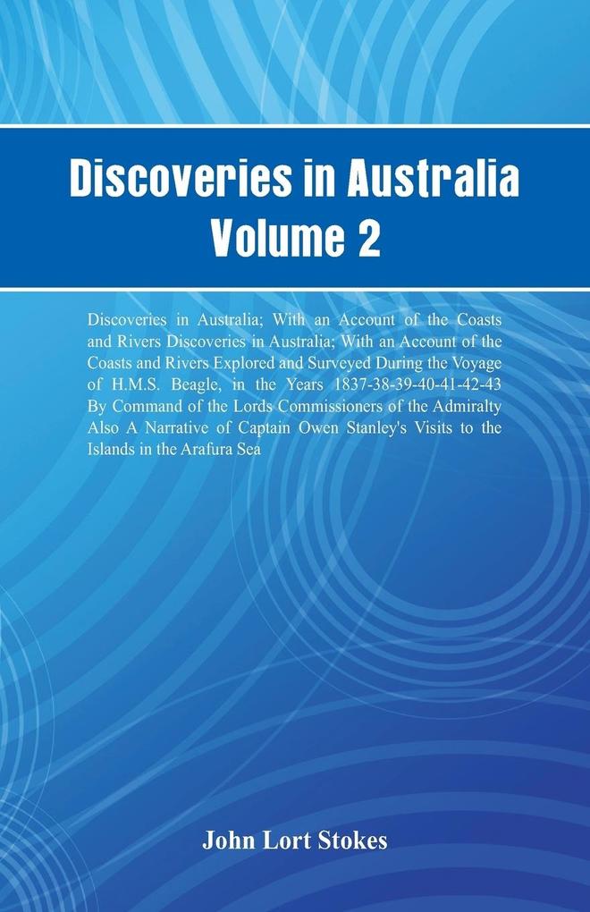 Discoveries in Australia Volume 2 Discoveries In Australia; With An Account Of The Coasts And Rivers Discoveries In Australia; With An Account Of The Coasts And Rivers Explored And Surveyed During The Voyage Of H.M.S. Beagle In The Years 1837-38-39-40-4