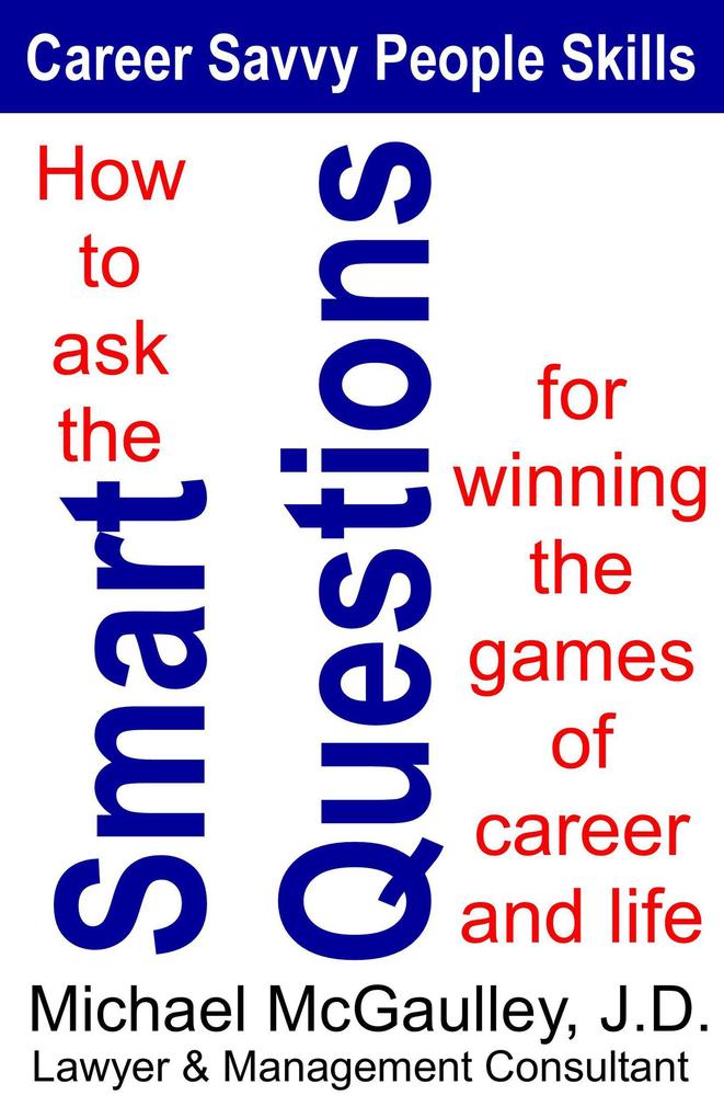 How to Ask the Smart Questions for Winning the Games of Career and Life (Career Savvy People Skills #1)