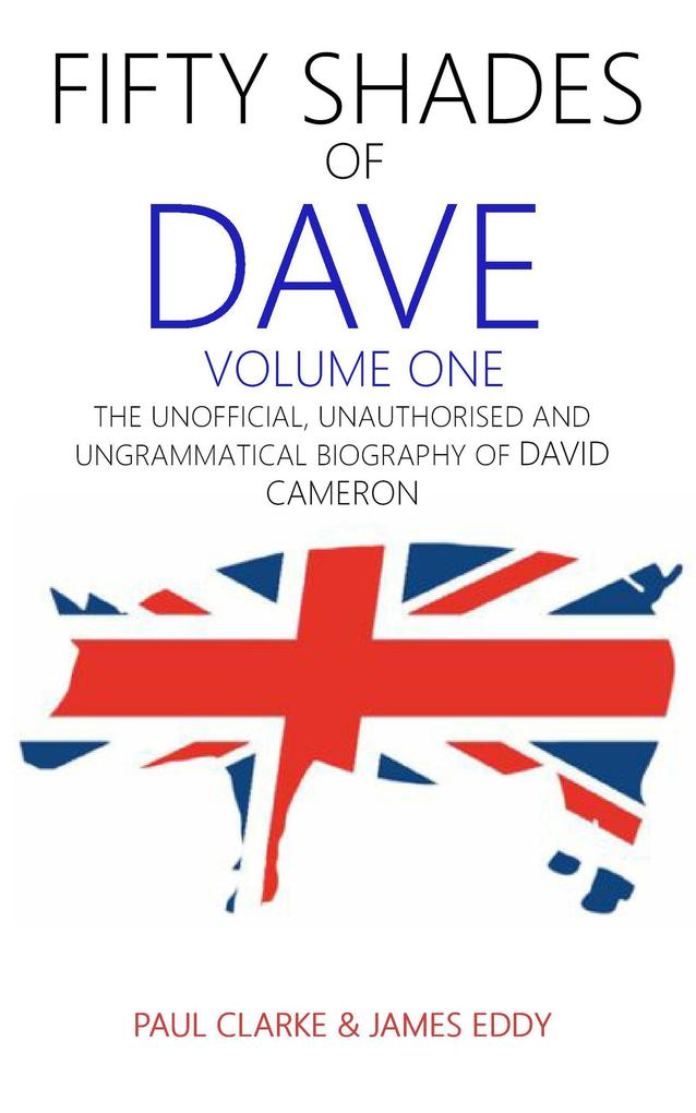 Fifty Shades of Dave: Volume One: The Unofficial Unauthorised and Ungrammatical Biography of David Cameron