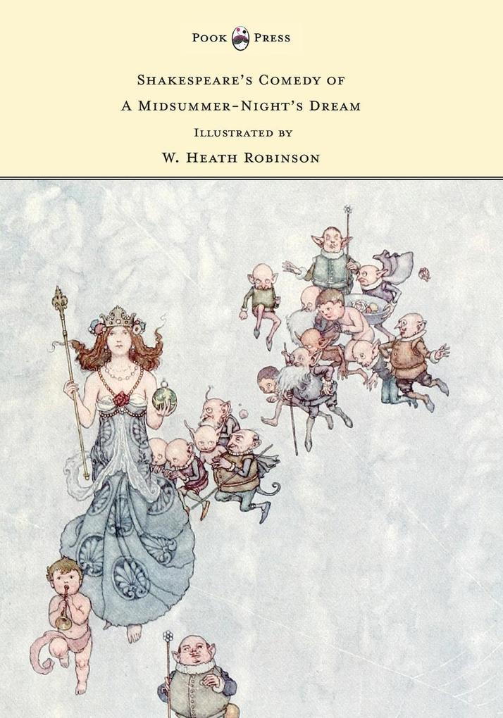 Shakespeare‘s Comedy of A Midsummer-Night‘s Dream - Illustrated by W. Heath Robinson