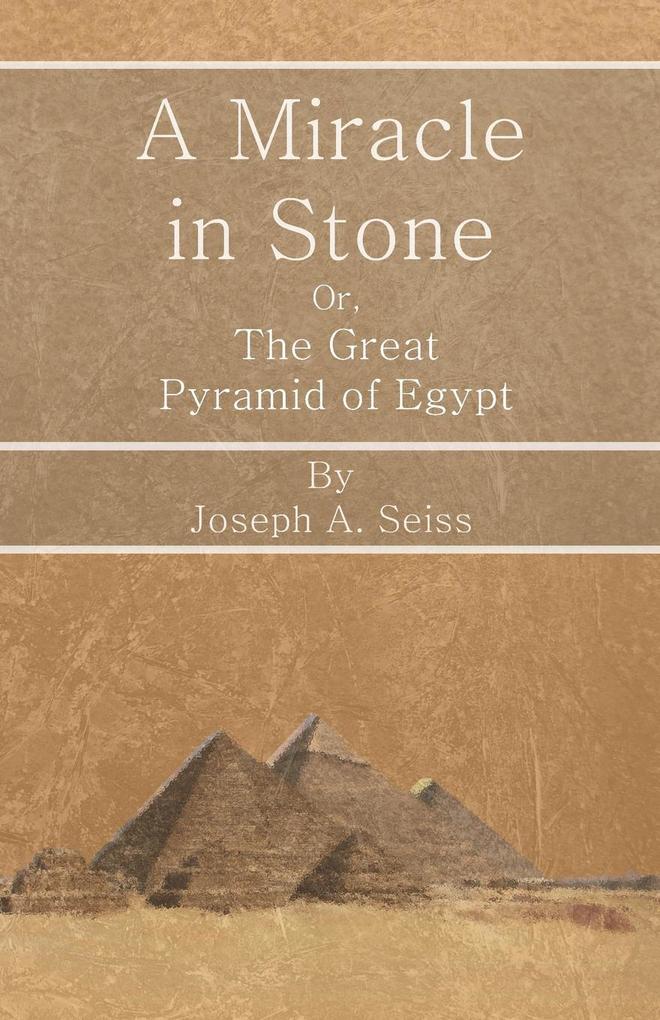 A Miracle in Stone - Or The Great Pyramid of Egypt