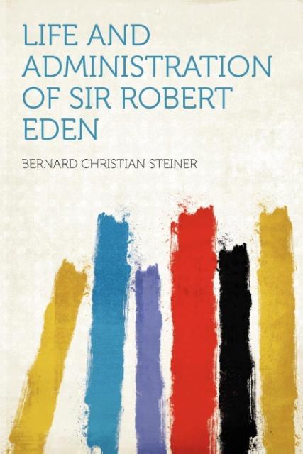 Life and Administration of Sir Robert Eden als Taschenbuch von
