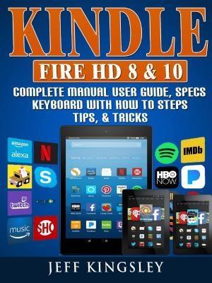 Kindle Fire HD 8 & 10 Complete Manual User Guide Specs Keyboard with How to Steps Tips & Tricks