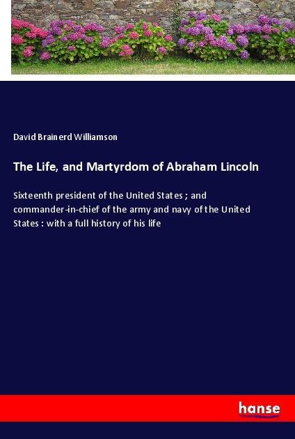 The Life and Martyrdom of Abraham Lincoln