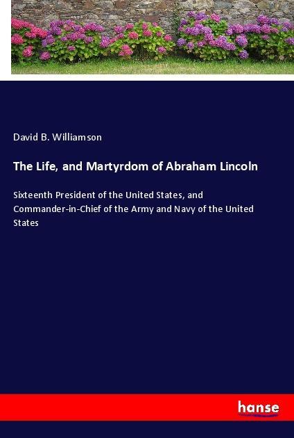 The Life and Martyrdom of Abraham Lincoln