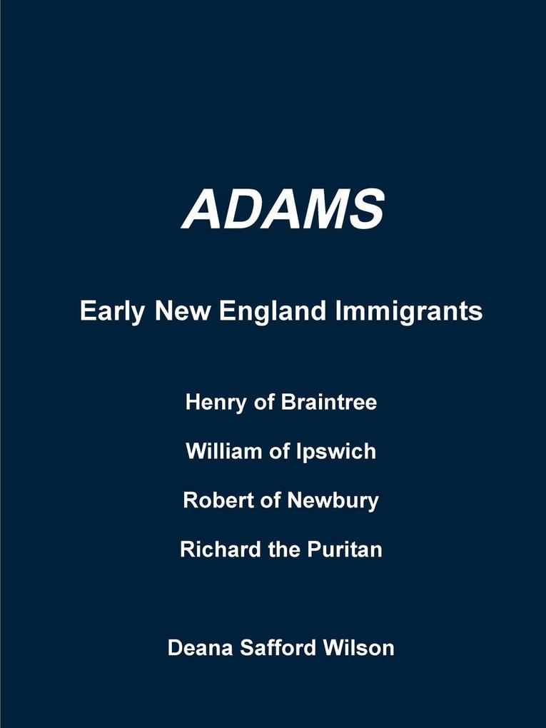 Adams Early New England Immigrants Henry of Braintree William of Ipswich Richard the Puritan Robert of Newbury
