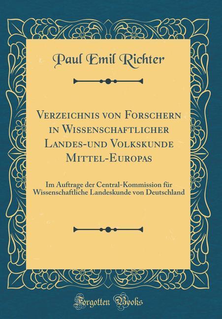 Verzeichnis von Forschern in Wissenschaftlicher Landes-und Volkskunde Mittel-Europas als Buch von Paul Emil Richter