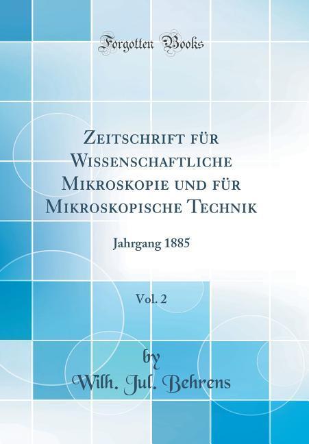 Zeitschrift für Wissenschaftliche Mikroskopie und für Mikroskopische Technik, Vol. 2: Jahrgang 1885 (Classic Reprint)