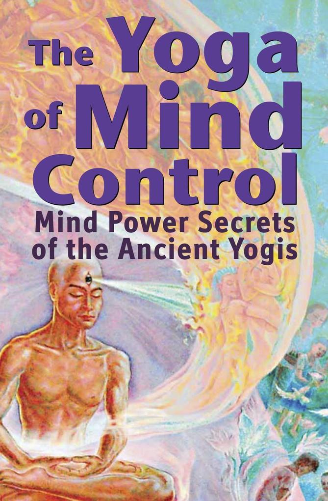 The Yoga of Mind Control - Mind Power Secrets of the Ancient Yogis