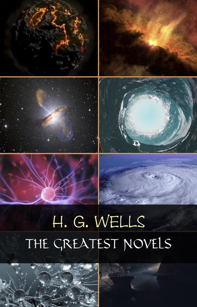 H. G. Wells: The Greatest Novels (The Time Machine The War of the Worlds The Invisible Man The Island of Doctor Moreau etc)