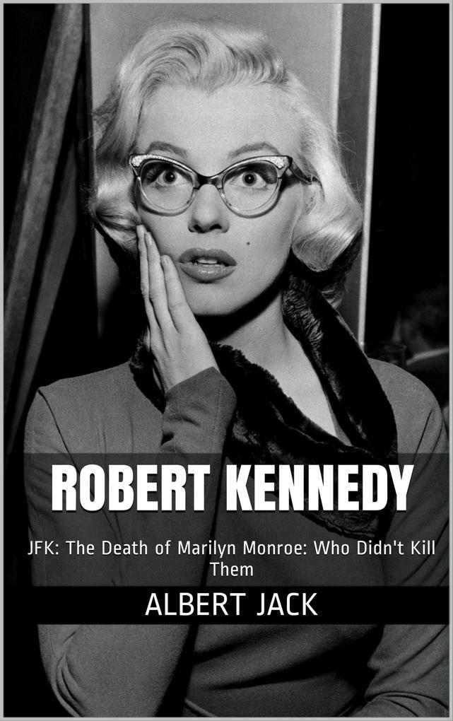 JFK: The Death of Marilyn Monroe: Who Didn‘t Kill Them