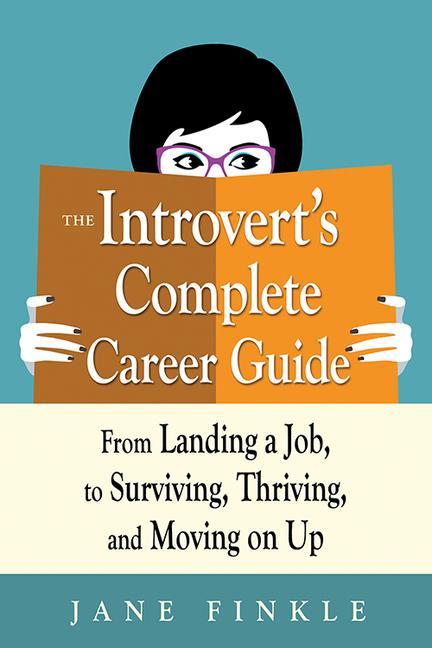 The Introvert‘s Complete Career Guide: From Landing a Job to Surviving Thriving and Moving on Up