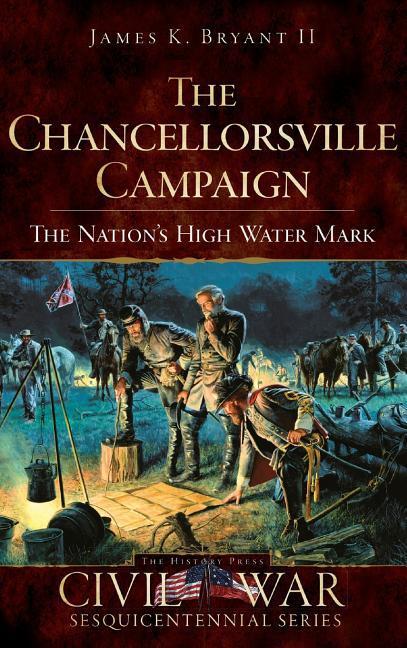 The Chancellorsville Campaign: The Nation‘s High Water Mark