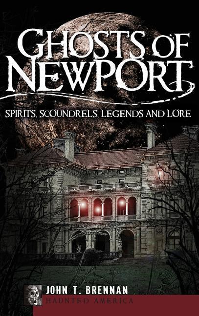 Ghosts of Newport: Spirits Scoundrels Legends and Lore