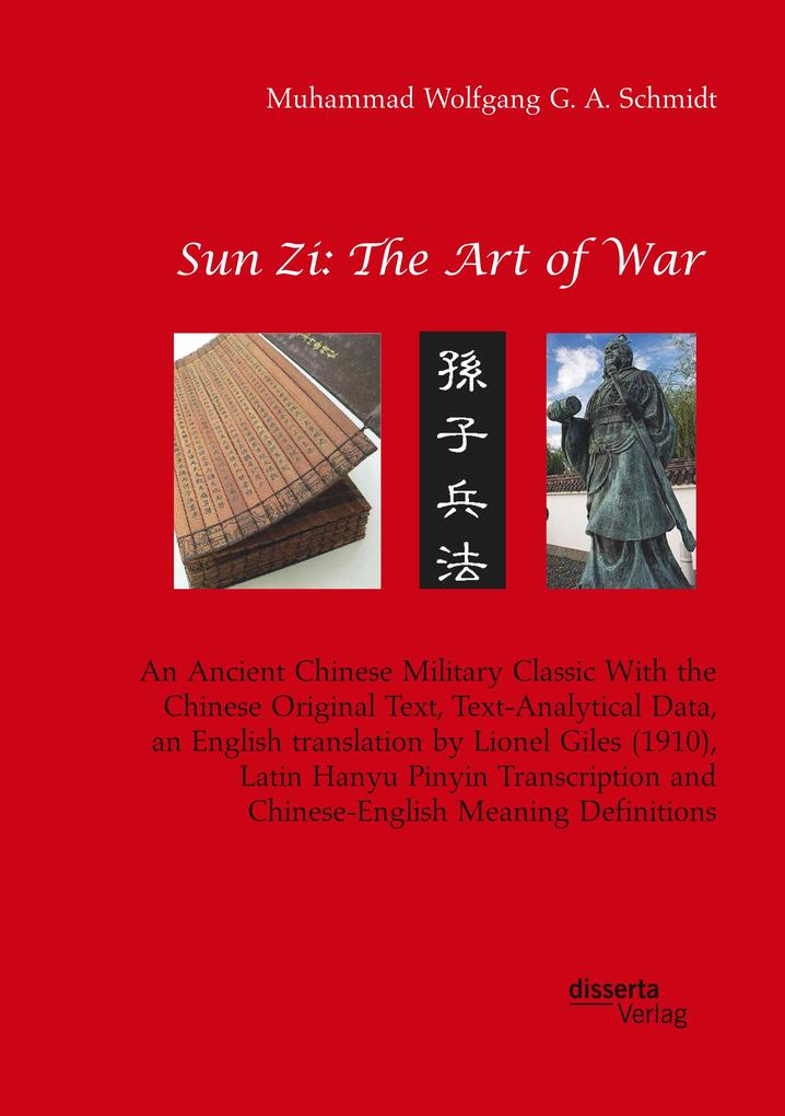 Sun Zi: The Art of War. An Ancient Chinese Military Classic With the Chinese Original Text Text-Analytical Data an English translation by Lionel Giles (1910) Latin Hanyu Pinyin Transcription and Chinese-English Meaning Definitions