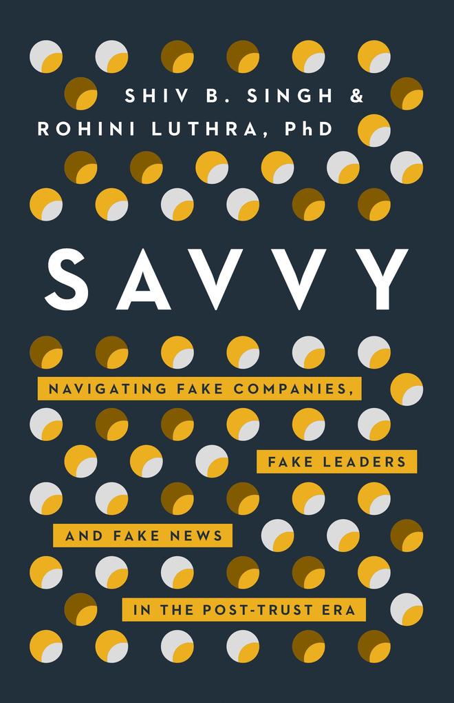 Savvy: Navigating Fake Companies Fake Leaders and Fake News in the Post-Trust Era