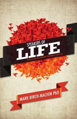 Speakers of Life: How to live an everyday prophetic lifestyle