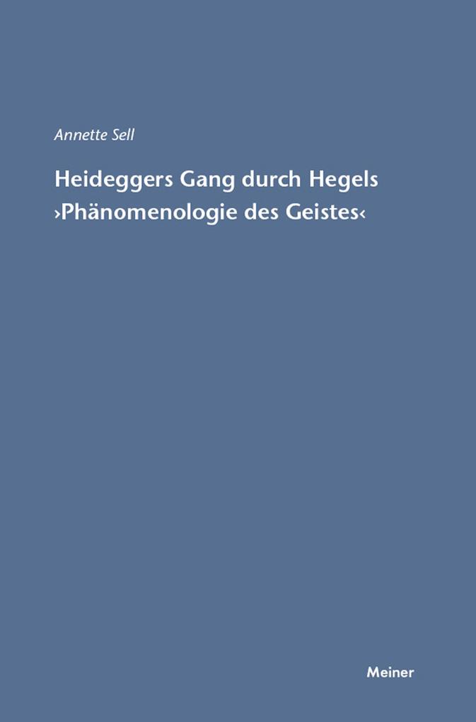 Martin Heideggers Gang durch Hegels »Phänomenologie des Geistes«