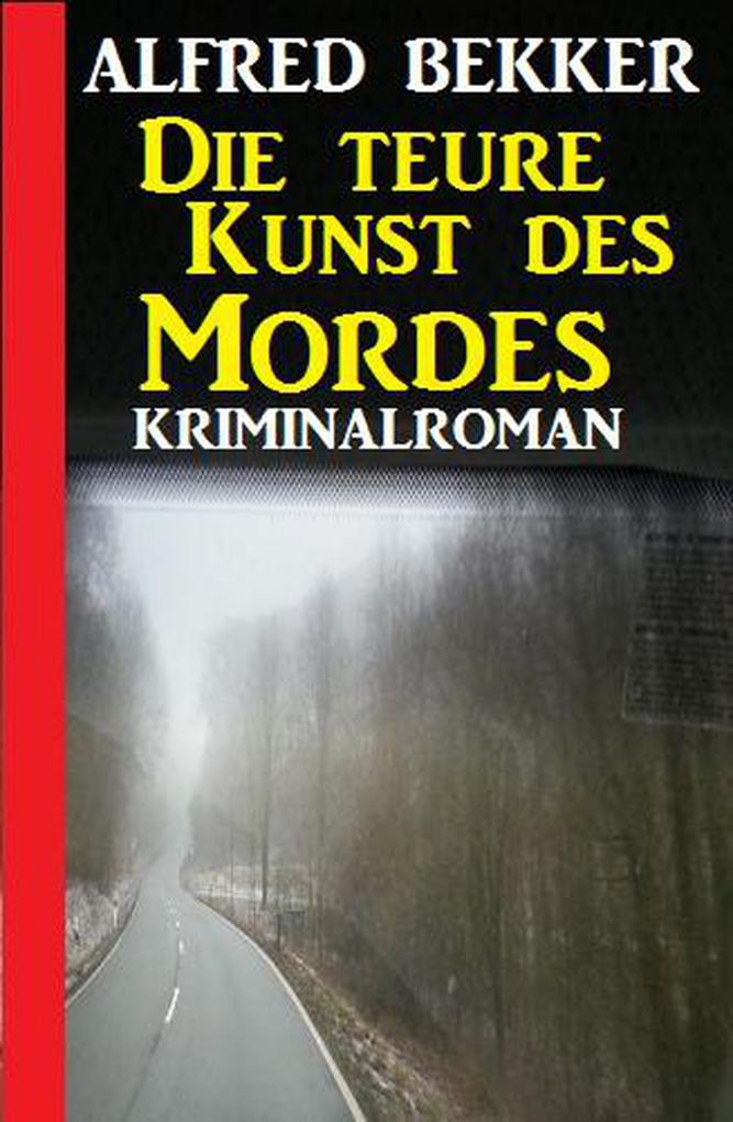 Die teure Kunst des Mordes: Kriminalroman (Alfred Bekker Thriller Edition)