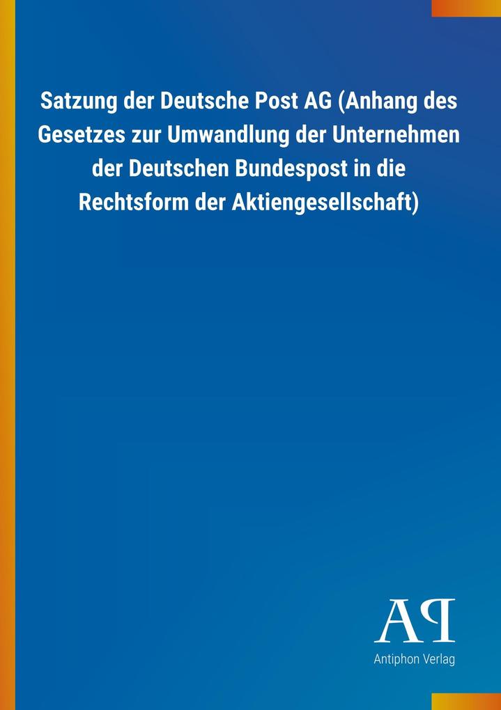 Image of Satzung der Deutsche Post AG (Anhang des Gesetzes zur Umwandlung der Unternehmen der Deutschen Bundespost in die Rechtsform der Aktiengesellschaft)