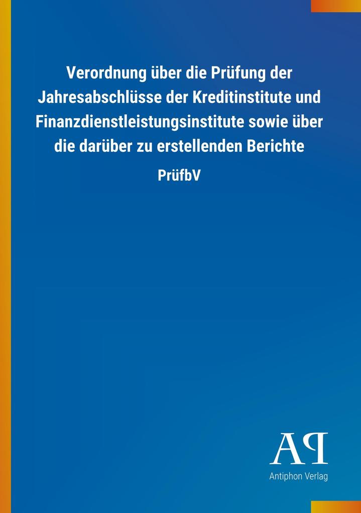 Image of Verordnung über die Prüfung der Jahresabschlüsse der Kreditinstitute und Finanzdienstleistungsinstitute sowie über die darüber zu erstellenden Berichte