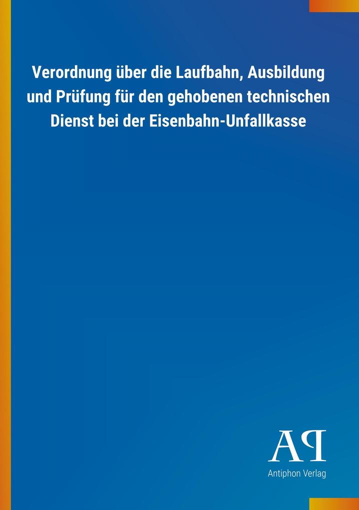 Image of Verordnung über die Laufbahn Ausbildung und Prüfung für den gehobenen technischen Dienst bei der Eisenbahn-Unfallkasse