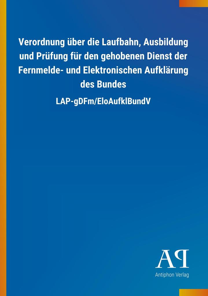 Image of Verordnung über die Laufbahn Ausbildung und Prüfung für den gehobenen Dienst der Fernmelde- und Elektronischen Aufklärung des Bundes