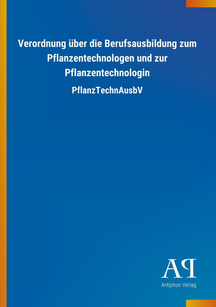 Verordnung über die Berufsausbildung zum Pflanzentechnologen und zur Pflanzentechnologin