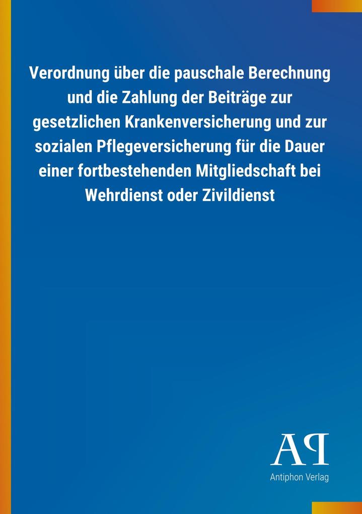 Image of Verordnung über die pauschale Berechnung und die Zahlung der Beiträge zur gesetzlichen Krankenversicherung und zur sozialen Pflegeversicherung für die Dauer einer fortbestehenden Mitgliedschaft bei Wehrdienst oder Zivildienst