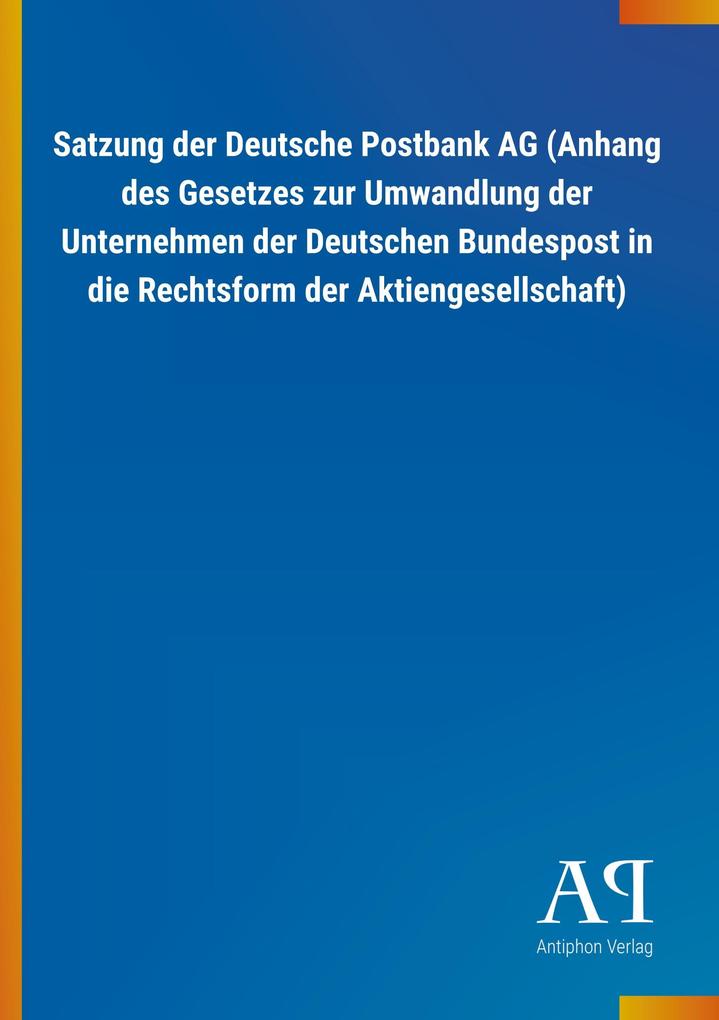 Image of Satzung der Deutsche Postbank AG (Anhang des Gesetzes zur Umwandlung der Unternehmen der Deutschen Bundespost in die Rechtsform der Aktiengesellschaft)