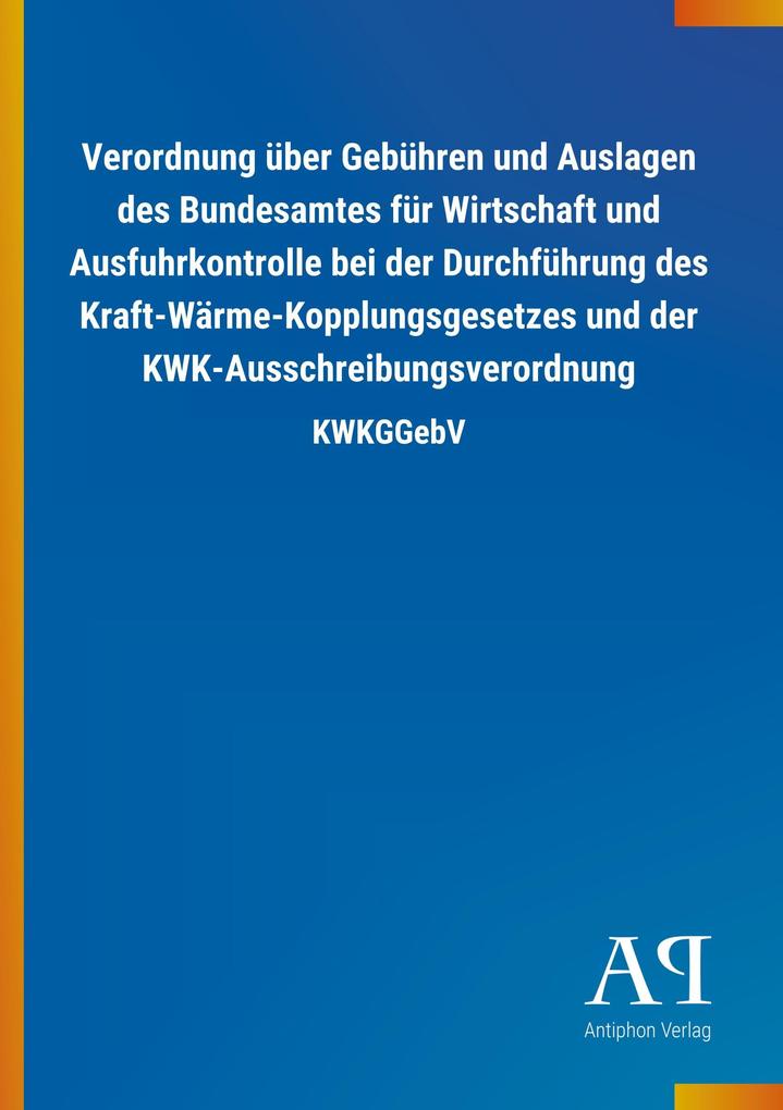 Image of Verordnung über Gebühren und Auslagen des Bundesamtes für Wirtschaft und Ausfuhrkontrolle bei der Durchführung des Kraft-Wärme-Kopplungsgesetzes und der KWK-Ausschreibungsverordnung