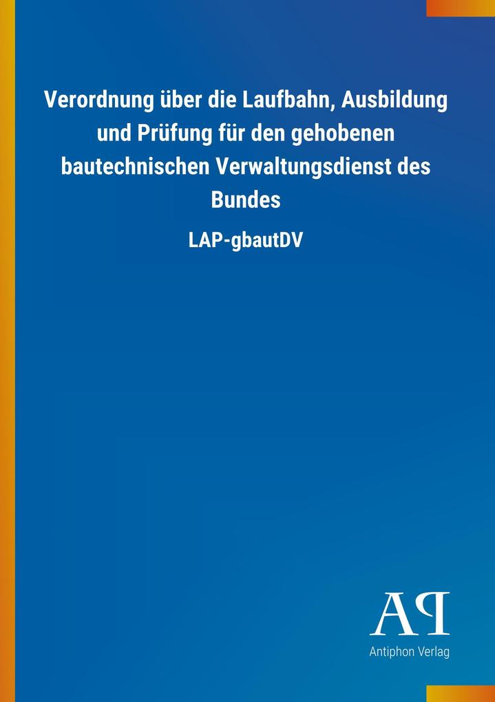 Image of Verordnung über die Laufbahn Ausbildung und Prüfung für den gehobenen bautechnischen Verwaltungsdienst des Bundes