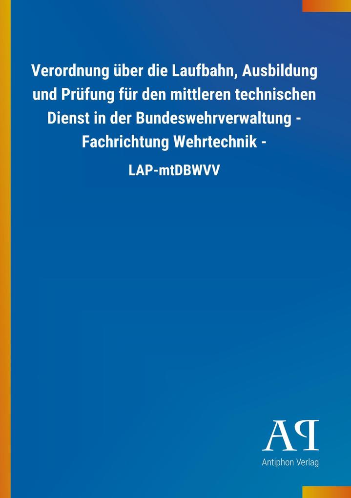 Image of Verordnung über die Laufbahn Ausbildung und Prüfung für den mittleren technischen Dienst in der Bundeswehrverwaltung - Fachrichtung Wehrtechnik -