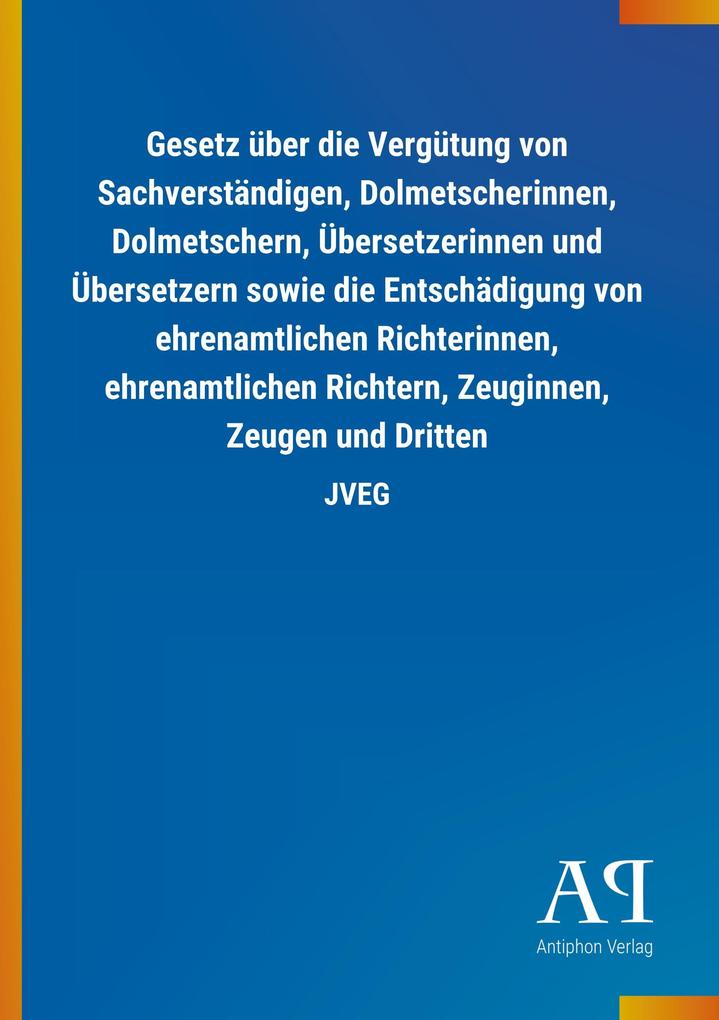 Image of Gesetz über die Vergütung von Sachverständigen Dolmetscherinnen Dolmetschern Übersetzerinnen und Übersetzern sowie die Entschädigung von ehrenamtlichen Richterinnen ehrenamtlichen Richtern Zeuginnen Zeugen und Dritten