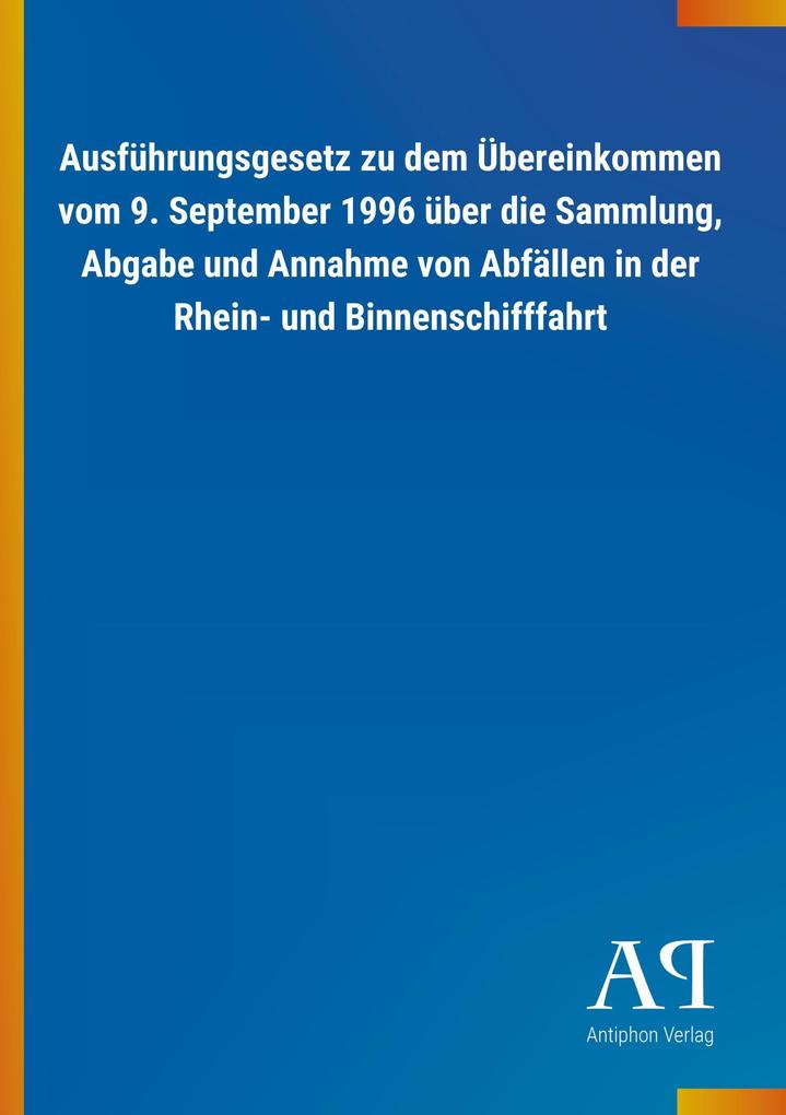 Image of Ausführungsgesetz zu dem Übereinkommen vom 9. September 1996 über die Sammlung Abgabe und Annahme von Abfällen in der Rhein- und Binnenschifffahrt