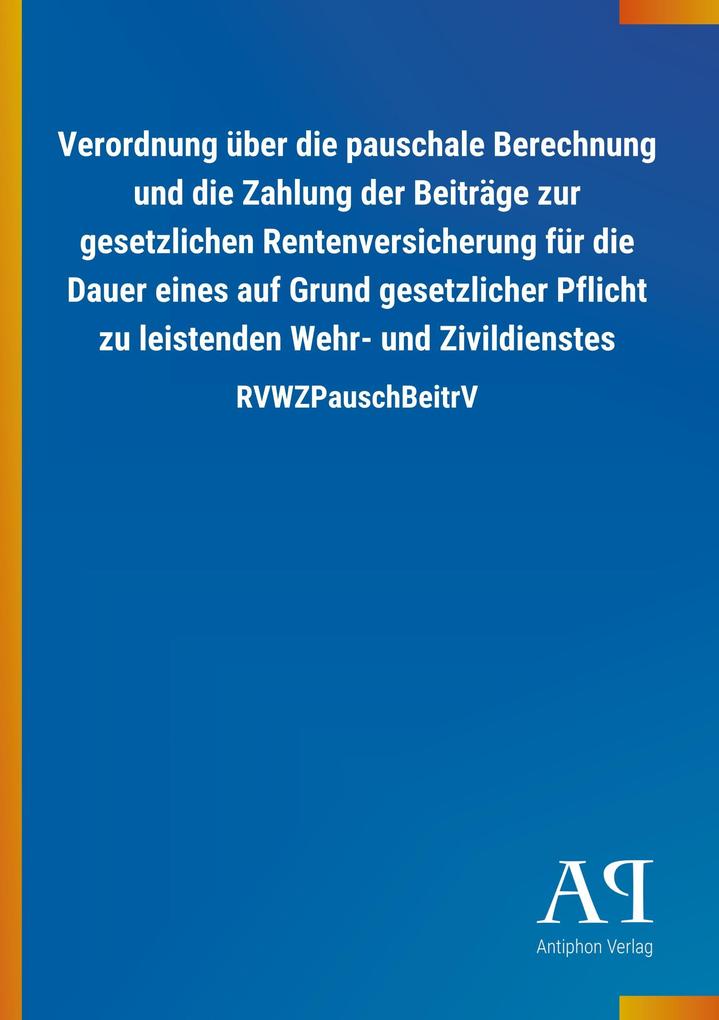 Image of Verordnung über die pauschale Berechnung und die Zahlung der Beiträge zur gesetzlichen Rentenversicherung für die Dauer eines auf Grund gesetzlicher Pflicht zu leistenden Wehr- und Zivildienstes