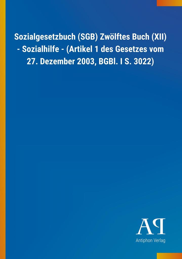 Sozialgesetzbuch (SGB) Zwölftes Buch (XII) - Sozialhilfe - (Artikel 1 des Gesetzes vom 27. Dezember 2003 BGBl. I S. 3022)