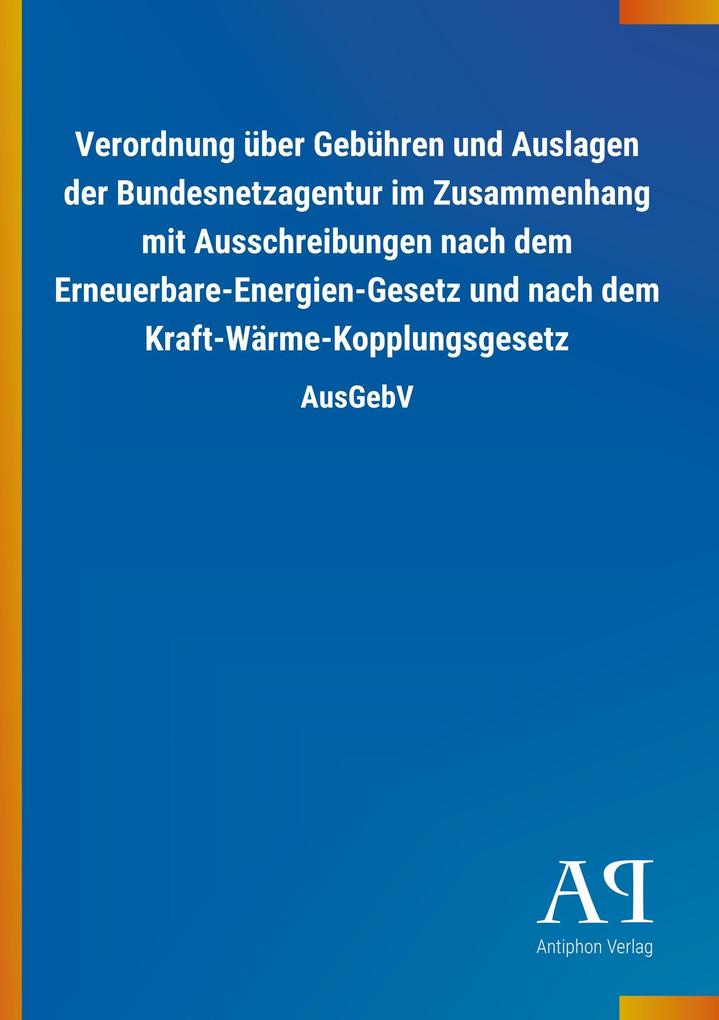 Image of Verordnung über Gebühren und Auslagen der Bundesnetzagentur im Zusammenhang mit Ausschreibungen nach dem Erneuerbare-Energien-Gesetz und nach dem Kraft-Wärme-Kopplungsgesetz