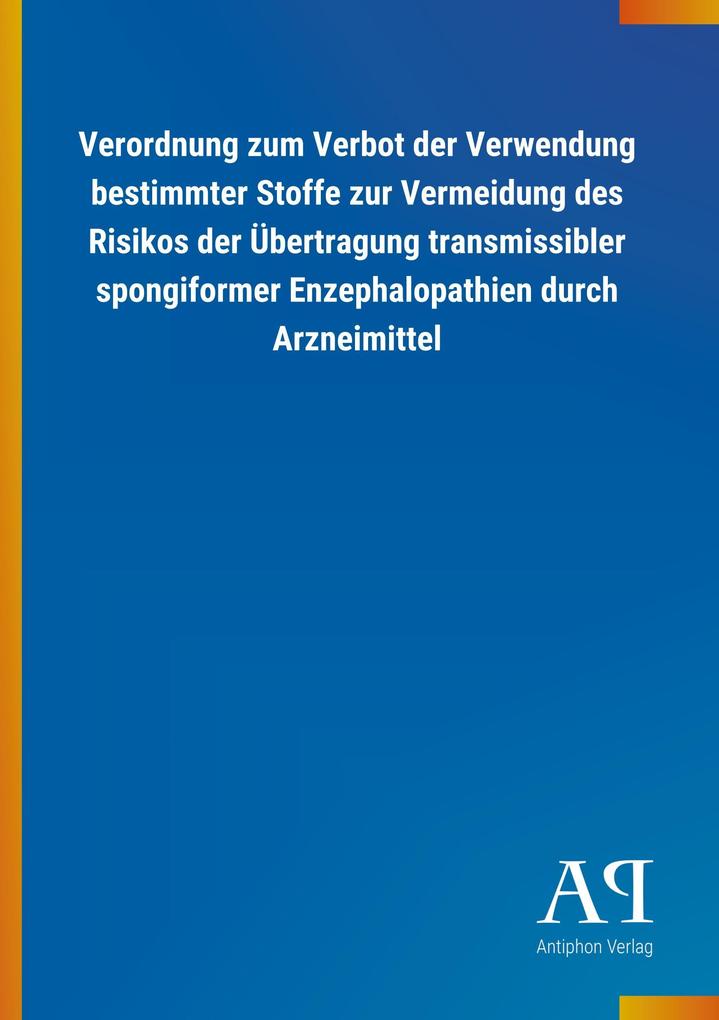 Image of Verordnung zum Verbot der Verwendung bestimmter Stoffe zur Vermeidung des Risikos der Übertragung transmissibler spongiformer Enzephalopathien durch Arzneimittel