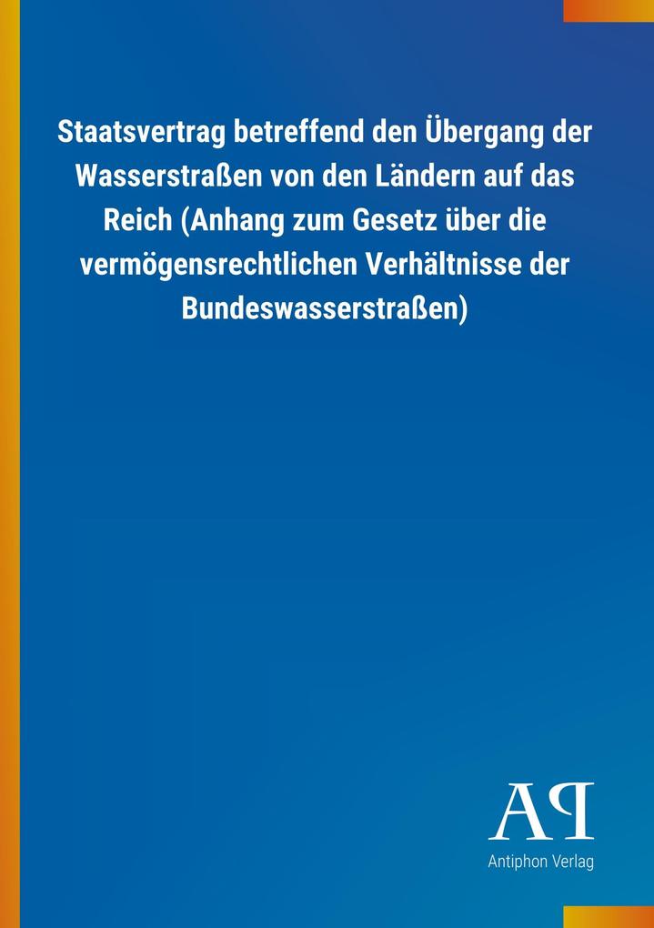 Image of Staatsvertrag betreffend den Übergang der Wasserstraßen von den Ländern auf das Reich (Anhang zum Gesetz über die vermögensrechtlichen Verhältnisse der Bundeswasserstraßen)