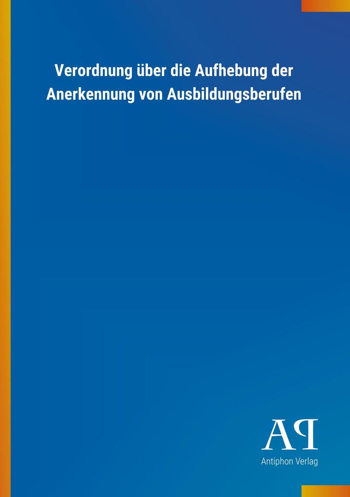 Image of Verordnung über die Aufhebung der Anerkennung von Ausbildungsberufen