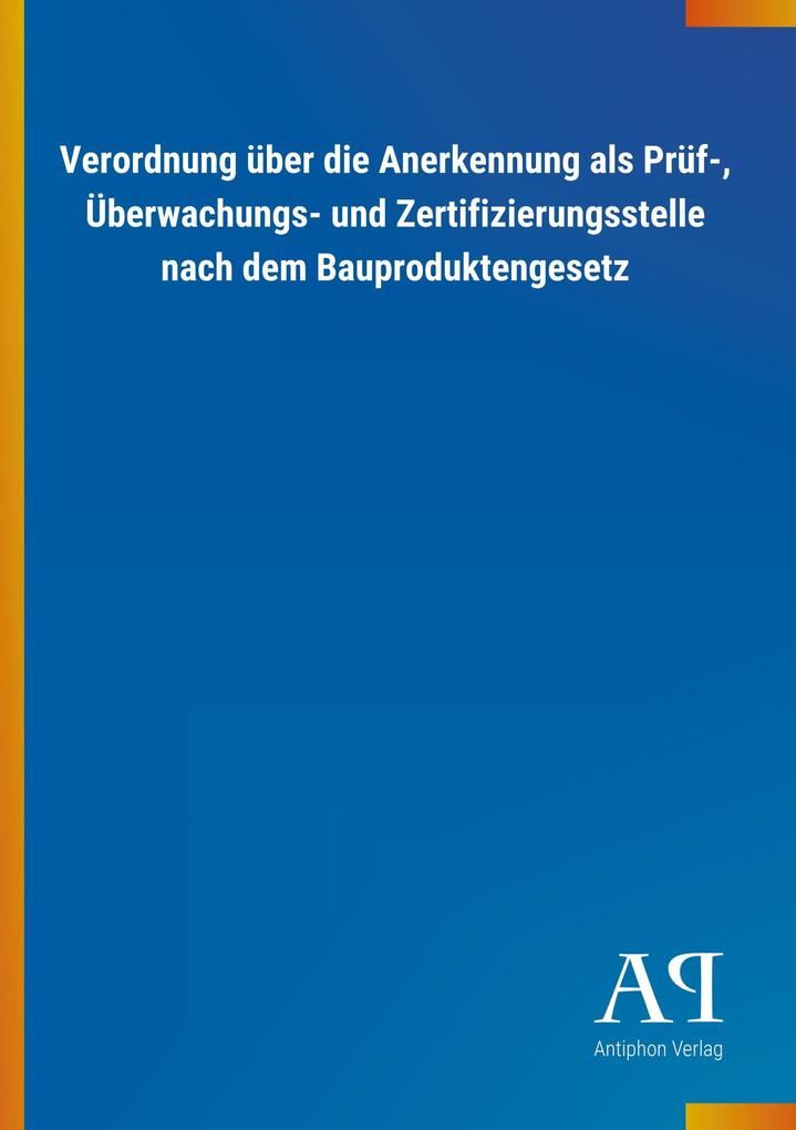 Image of Verordnung über die Anerkennung als Prüf- Überwachungs- und Zertifizierungsstelle nach dem Bauproduktengesetz