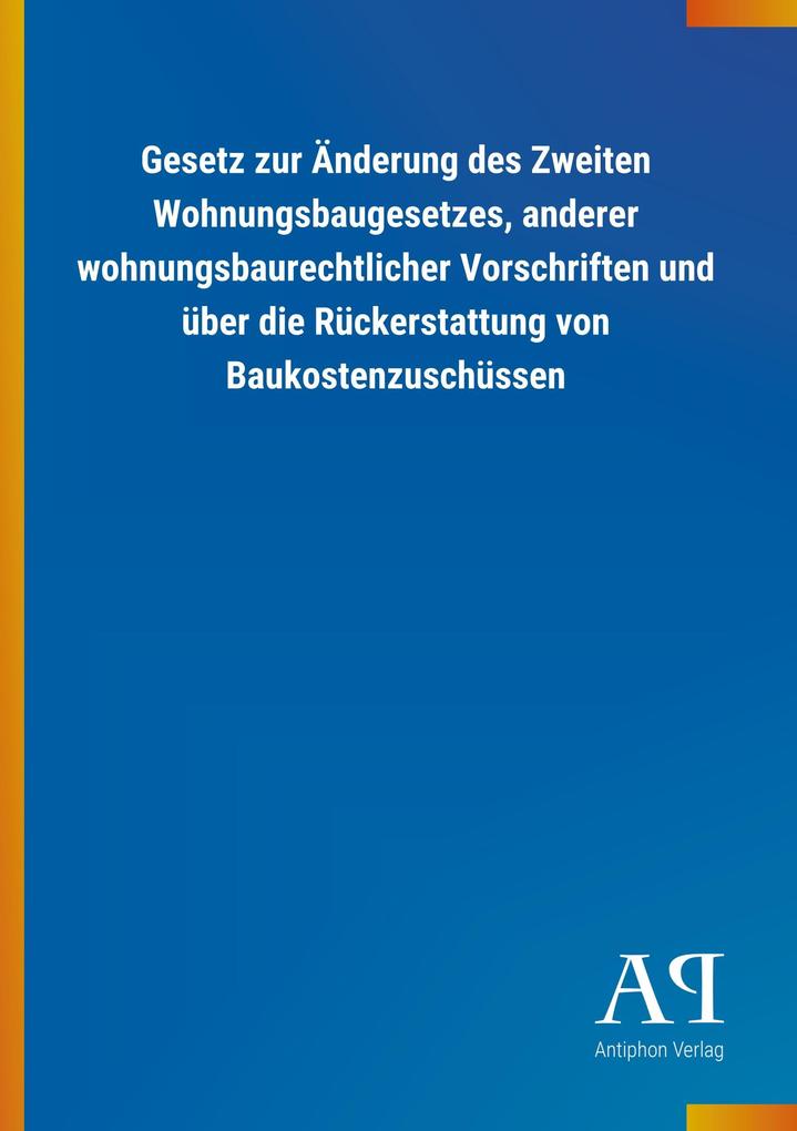 Image of Gesetz zur Änderung des Zweiten Wohnungsbaugesetzes anderer wohnungsbaurechtlicher Vorschriften und über die Rückerstattung von Baukostenzuschüssen