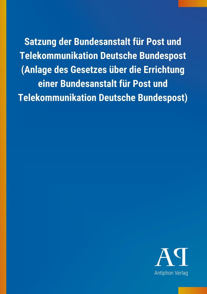 Image of Satzung der Bundesanstalt für Post und Telekommunikation Deutsche Bundespost (Anlage des Gesetzes über die Errichtung einer Bundesanstalt für Post und Telekommunikation Deutsche Bundespost)